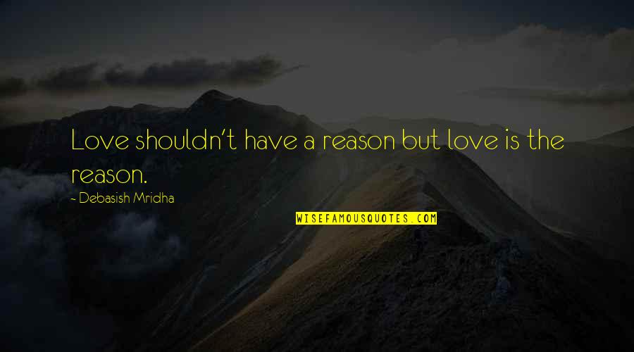 Shouldn T Quotes By Debasish Mridha: Love shouldn't have a reason but love is