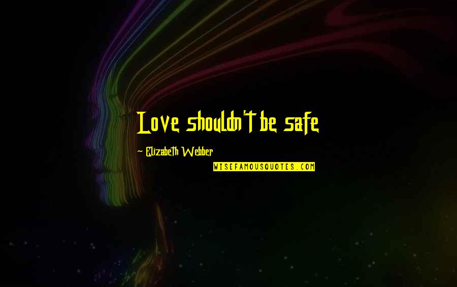 Shouldn T Quotes By Elizabeth Webber: Love shouldn't be safe