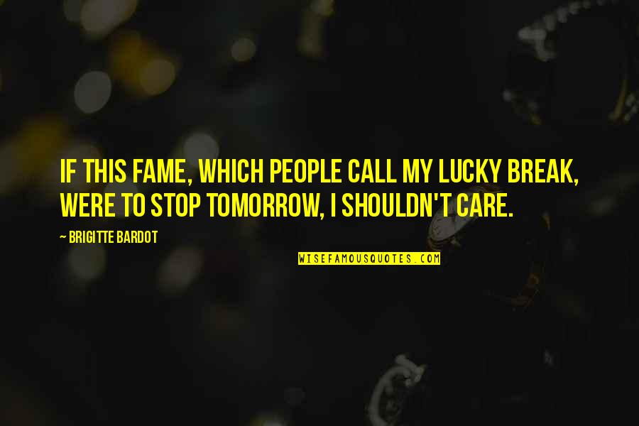 Shouldn't Care Quotes By Brigitte Bardot: If this fame, which people call my lucky