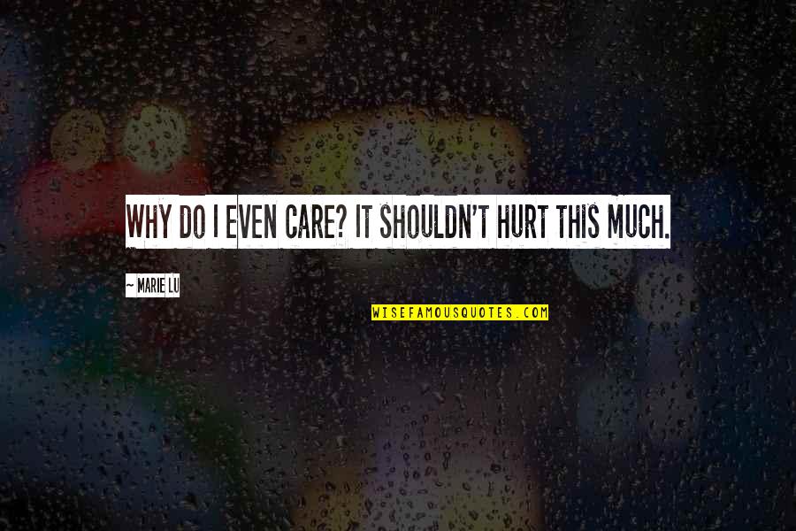 Shouldn't Care Quotes By Marie Lu: Why do I even care? It shouldn't hurt