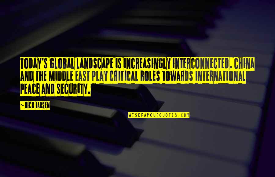 Shouldn't Care Quotes By Rick Larsen: Today's global landscape is increasingly interconnected. China and