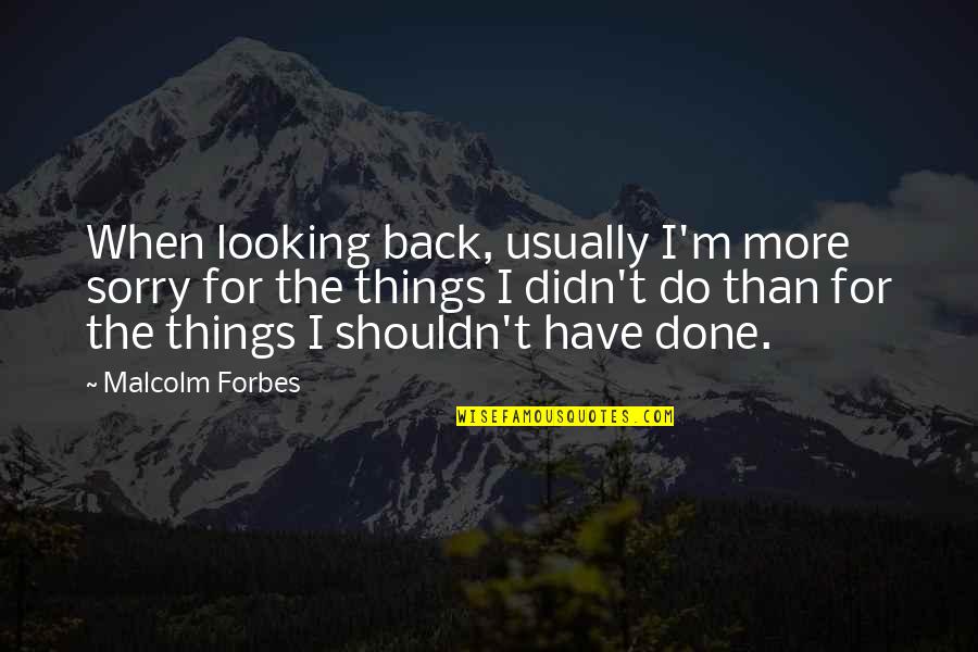 Shouldn't Have Done That Quotes By Malcolm Forbes: When looking back, usually I'm more sorry for