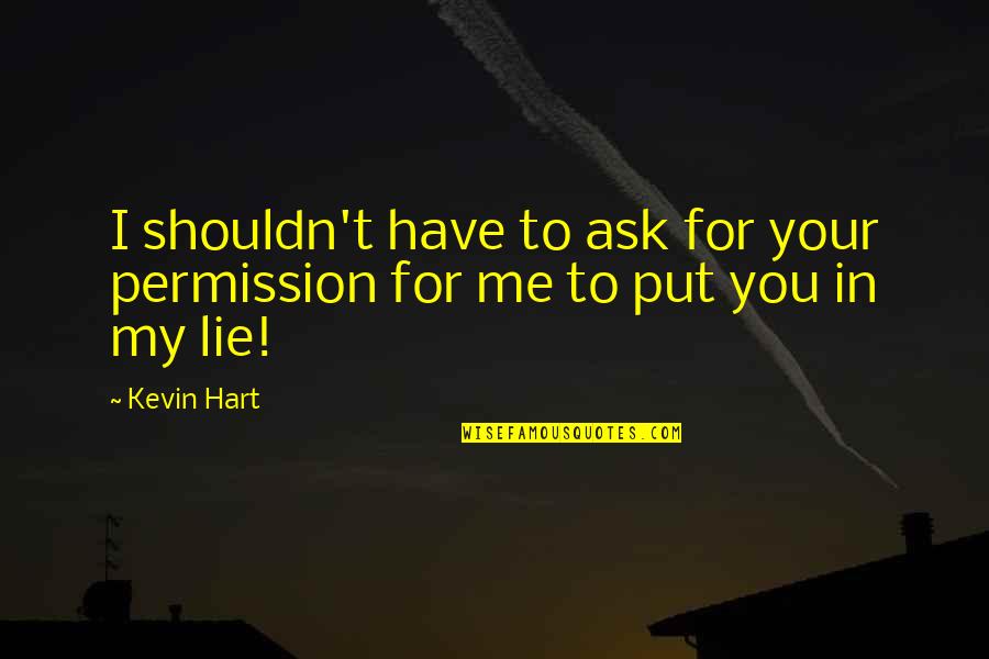 Shouldn't Have To Ask Quotes By Kevin Hart: I shouldn't have to ask for your permission