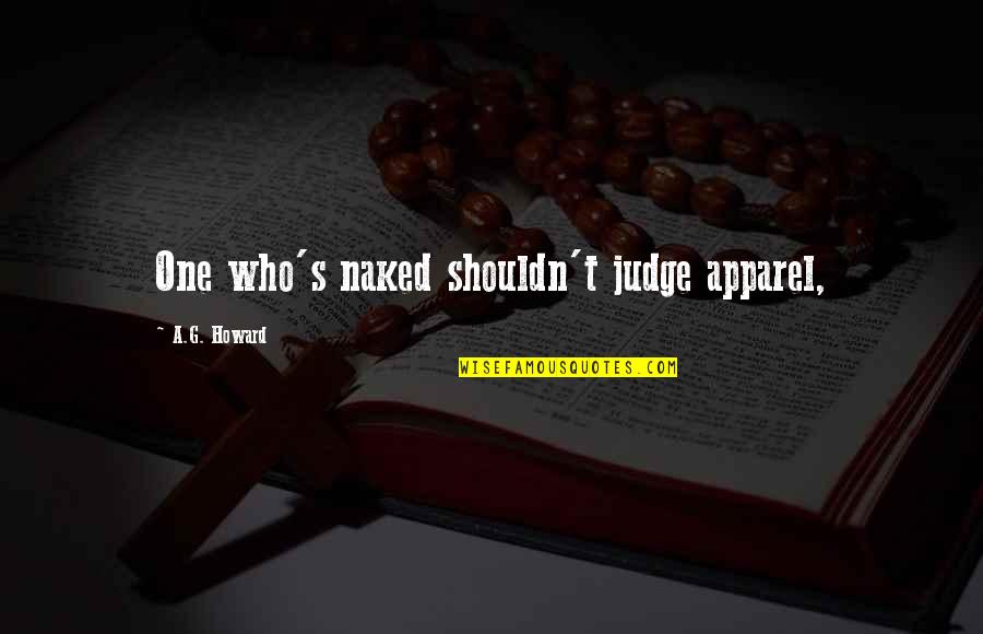 Shouldn't Judge Quotes By A.G. Howard: One who's naked shouldn't judge apparel,