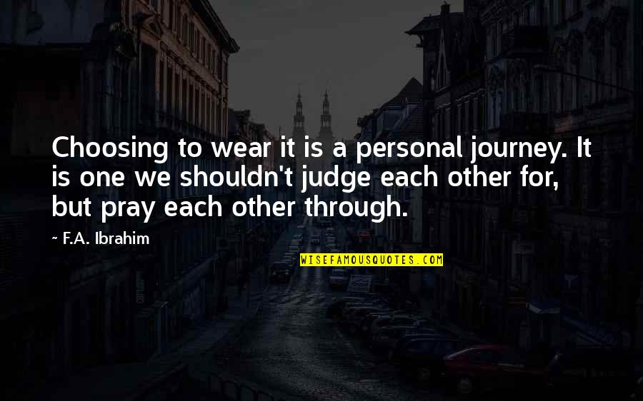 Shouldn't Judge Quotes By F.A. Ibrahim: Choosing to wear it is a personal journey.