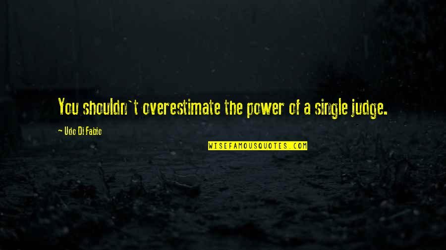 Shouldn't Judge Quotes By Udo Di Fabio: You shouldn't overestimate the power of a single