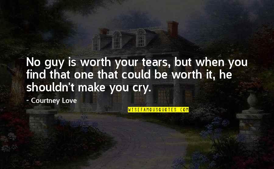 Shouldn't Love You Quotes By Courtney Love: No guy is worth your tears, but when