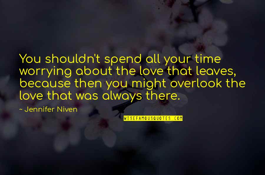 Shouldn't Love You Quotes By Jennifer Niven: You shouldn't spend all your time worrying about Shouldn't Love You Quotes By Jennifer Niven: You shouldn't spend all your time worrying about
