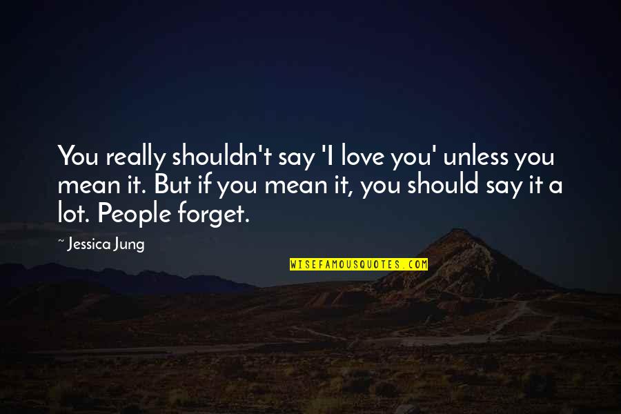 Shouldn't Love You Quotes By Jessica Jung: You really shouldn't say 'I love you' unless