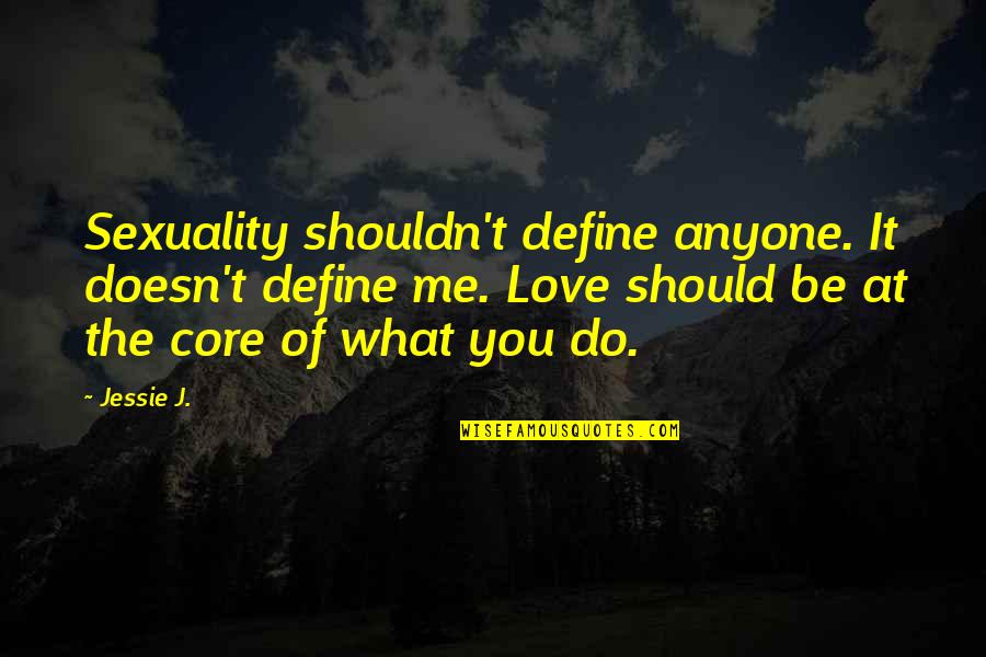 Shouldn't Love You Quotes By Jessie J.: Sexuality shouldn't define anyone. It doesn't define me.