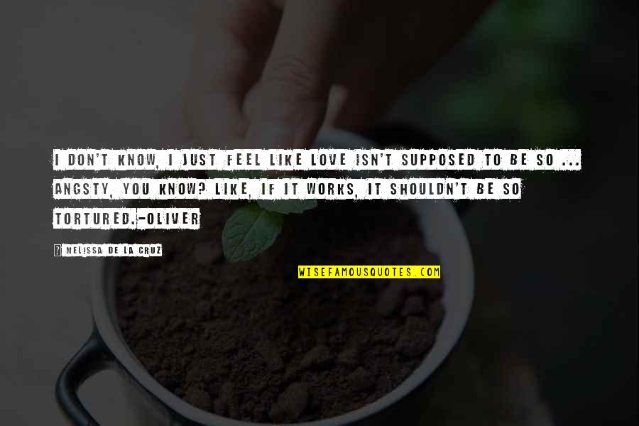 Shouldn't Love You Quotes By Melissa De La Cruz: I don't know, I just feel like love Shouldn't Love You Quotes By Melissa De La Cruz: I don't know, I just feel like love