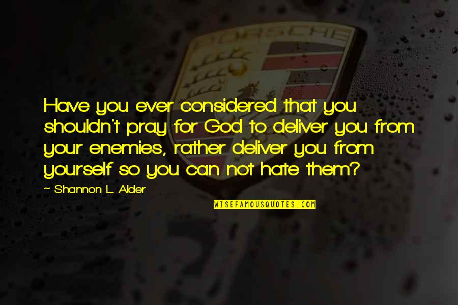 Shouldn't Love You Quotes By Shannon L. Alder: Have you ever considered that you shouldn't pray