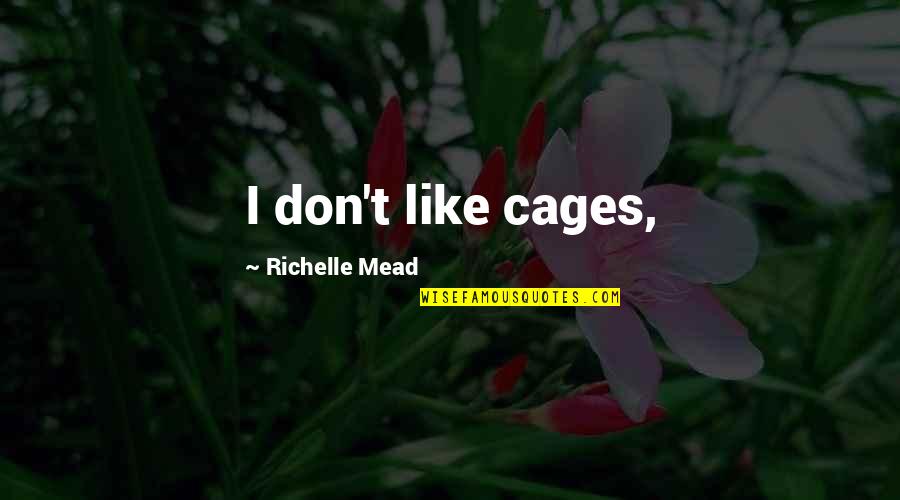 Shouldn't Miss You Quotes By Richelle Mead: I don't like cages,