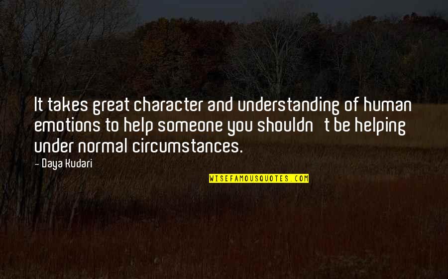 Shouldn'ta Quotes By Daya Kudari: It takes great character and understanding of human