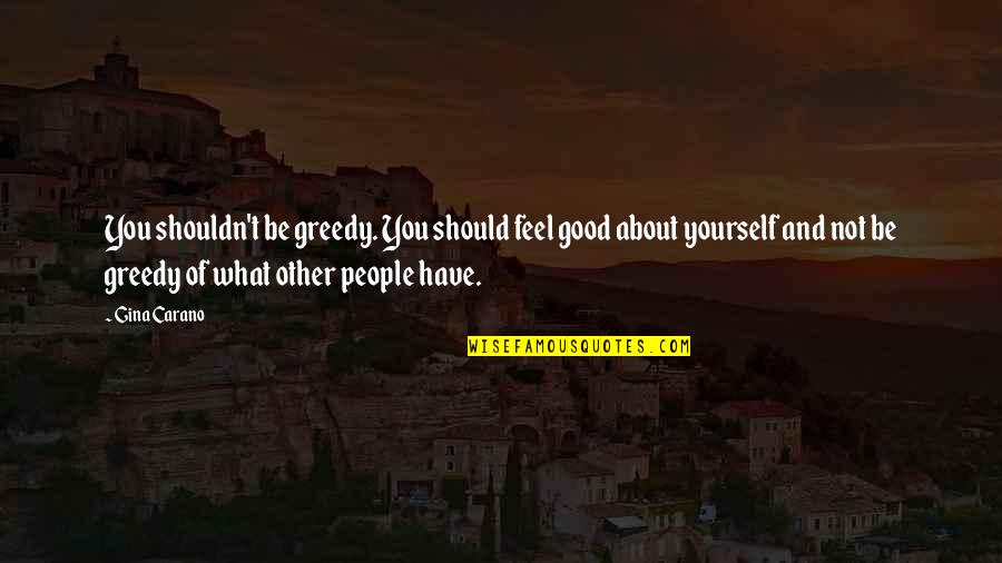 Shouldn'ts Quotes By Gina Carano: You shouldn't be greedy. You should feel good