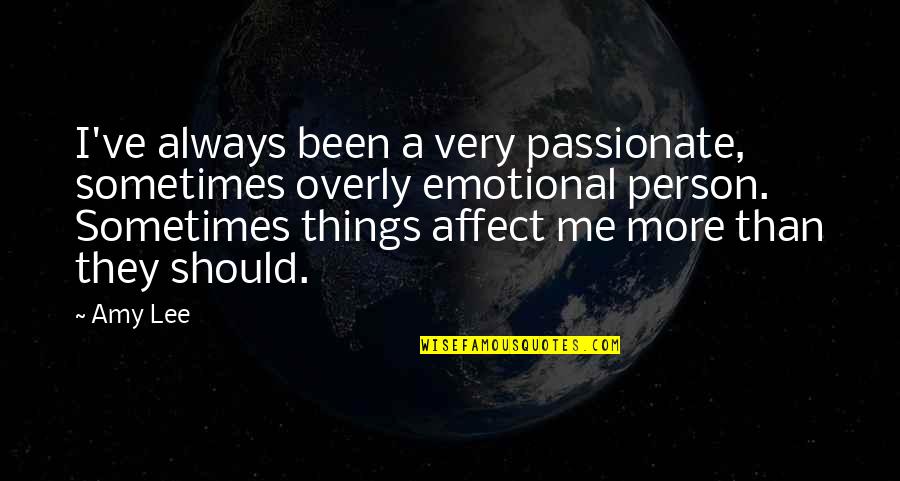 Should've Been Me Quotes By Amy Lee: I've always been a very passionate, sometimes overly