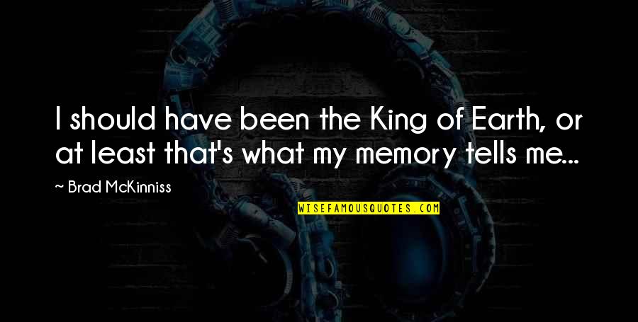 Should've Been Me Quotes By Brad McKinniss: I should have been the King of Earth,