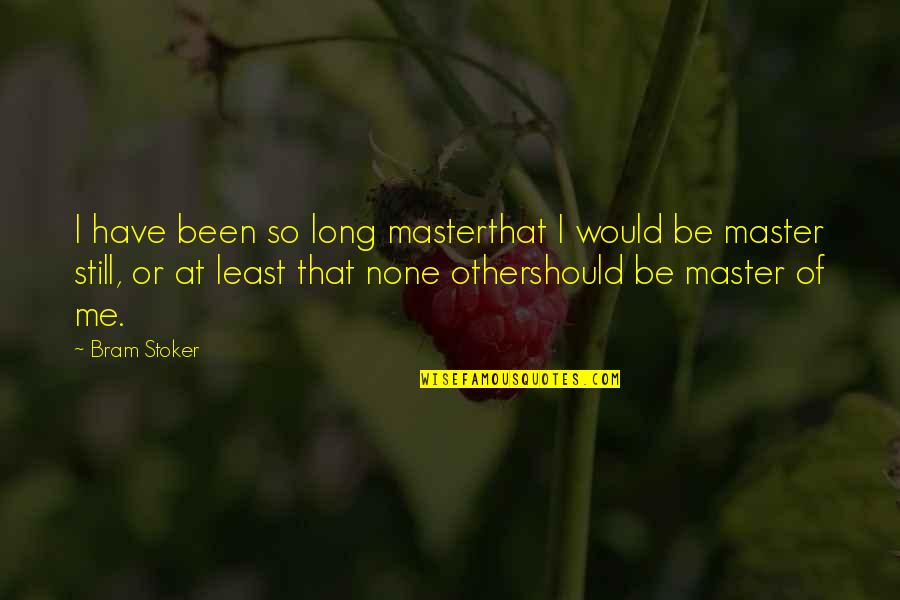 Should've Been Me Quotes By Bram Stoker: I have been so long masterthat I would Should've Been Me Quotes By Bram Stoker: I have been so long masterthat I would