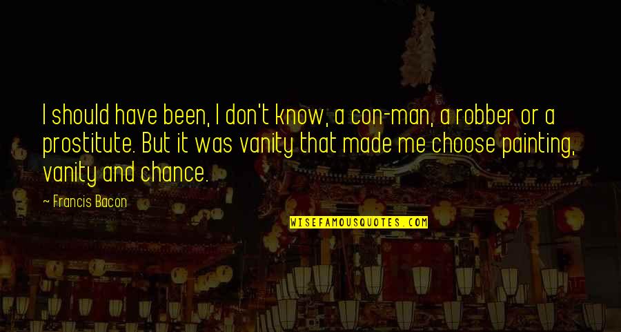 Should've Been Me Quotes By Francis Bacon: I should have been, I don't know, a