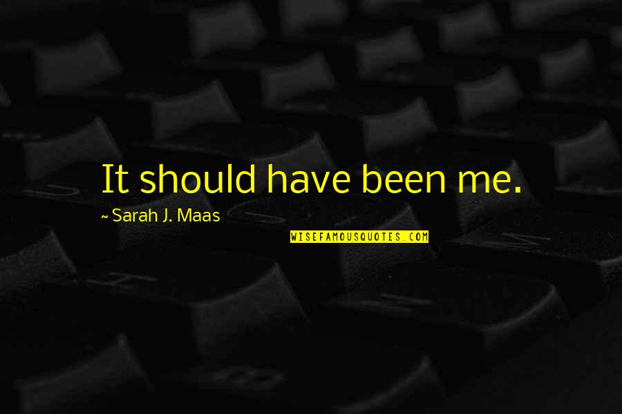 Should've Been Me Quotes By Sarah J. Maas: It should have been me. Should've Been Me Quotes By Sarah J. Maas: It should have been me.