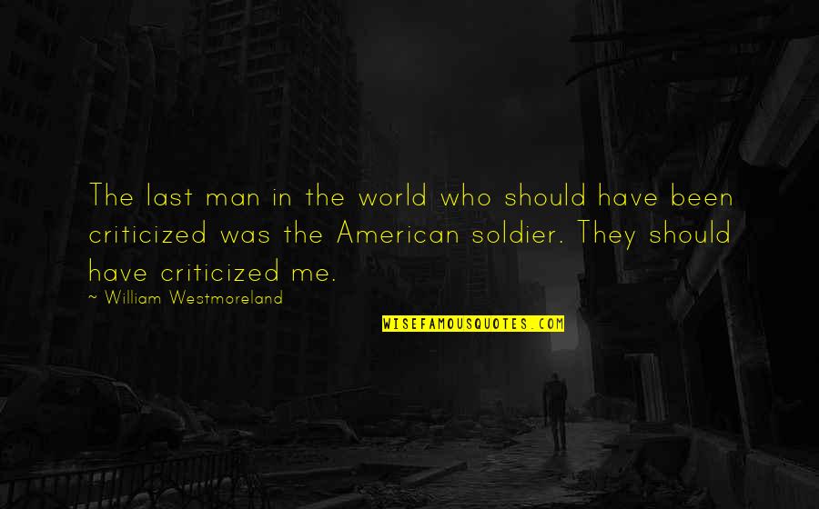 Should've Been Me Quotes By William Westmoreland: The last man in the world who should Should've Been Me Quotes By William Westmoreland: The last man in the world who should