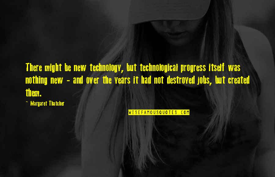 Should've Kissed You Quotes By Margaret Thatcher: There might be new technology, but technological progress