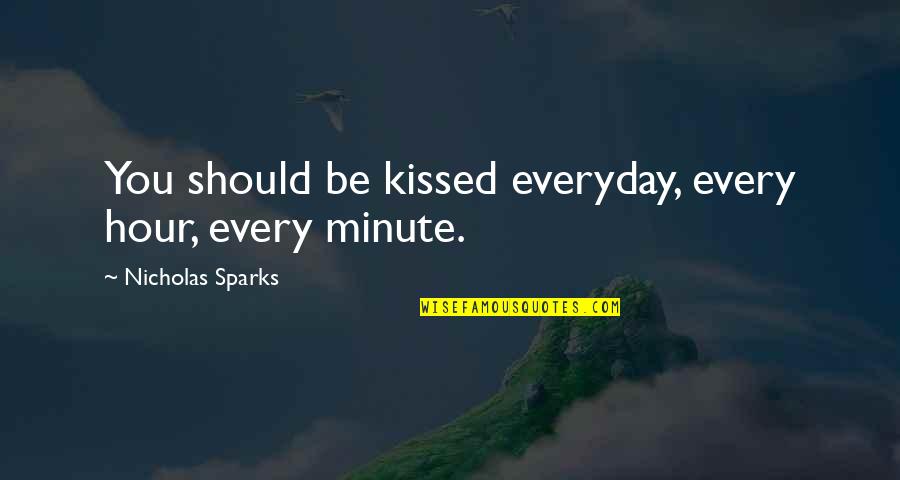 Should've Kissed You Quotes By Nicholas Sparks: You should be kissed everyday, every hour, every
