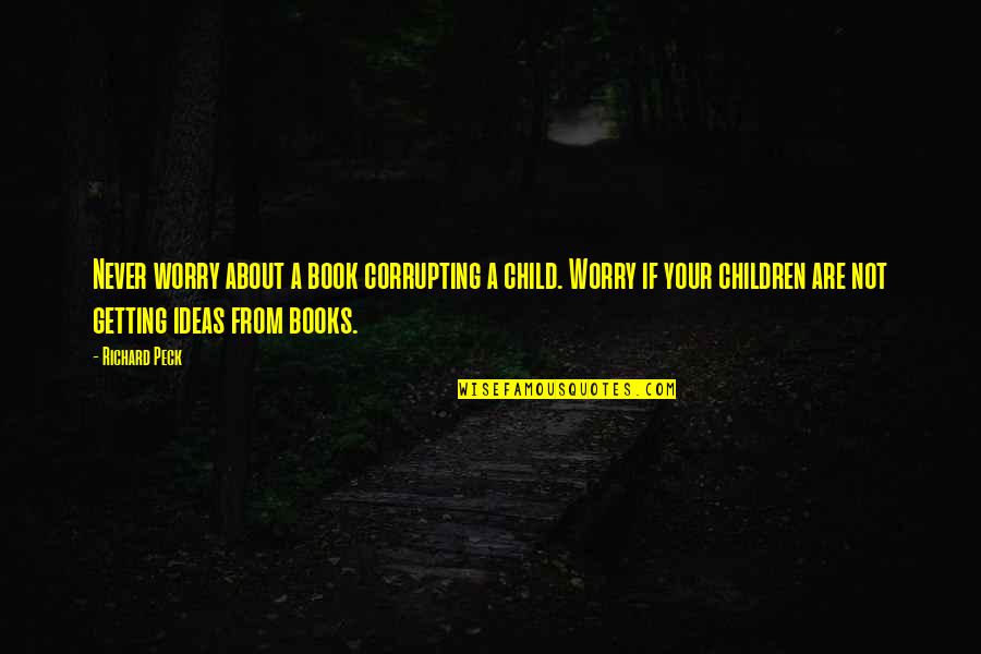 Should've Kissed You Quotes By Richard Peck: Never worry about a book corrupting a child.