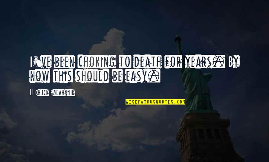 Should've Quotes By Chuck Palahniuk: I've been choking to death for years. By