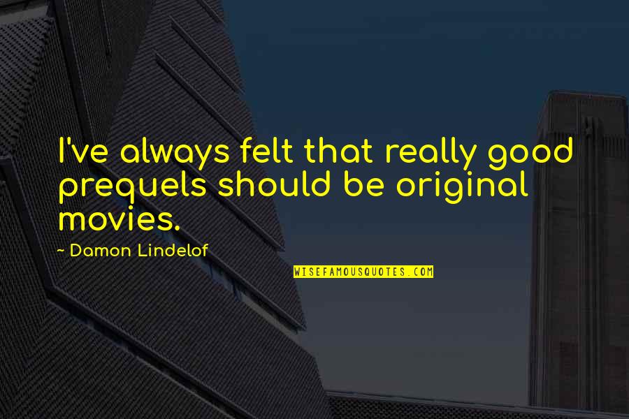 Should've Quotes By Damon Lindelof: I've always felt that really good prequels should