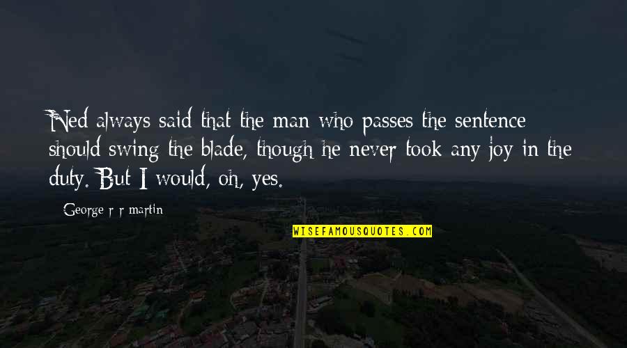 Should've Said Yes Quotes By George R R Martin: Ned always said that the man who passes