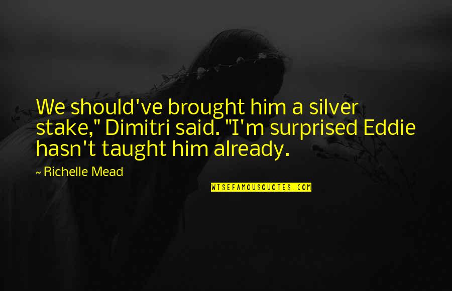Should've Said Yes Quotes By Richelle Mead: We should've brought him a silver stake," Dimitri