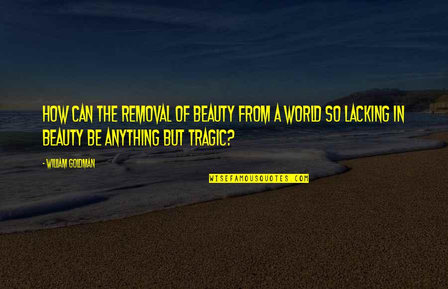 Shouman Quotes By William Goldman: How can the removal of beauty from a
