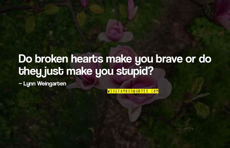 Shounak Sawant Quotes By Lynn Weingarten: Do broken hearts make you brave or do Shounak Sawant Quotes By Lynn Weingarten: Do broken hearts make you brave or do