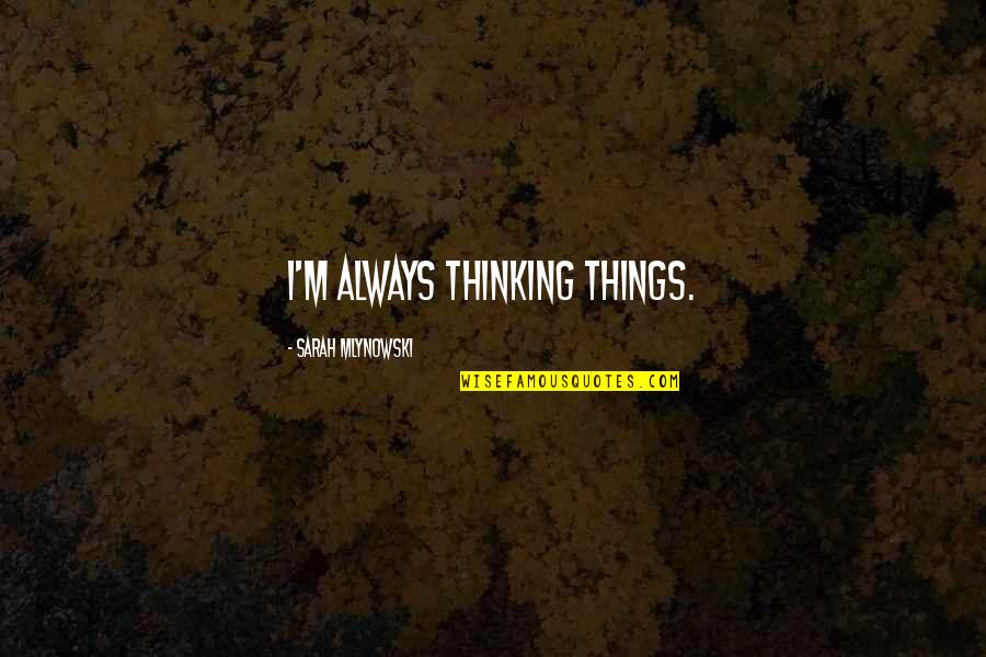 Shounak Sawant Quotes By Sarah Mlynowski: I'm always thinking things. Shounak Sawant Quotes By Sarah Mlynowski: I'm always thinking things.