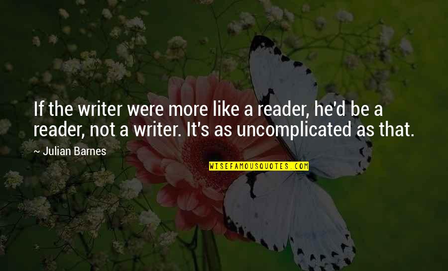 Shounan Junai Gumi Quotes By Julian Barnes: If the writer were more like a reader,