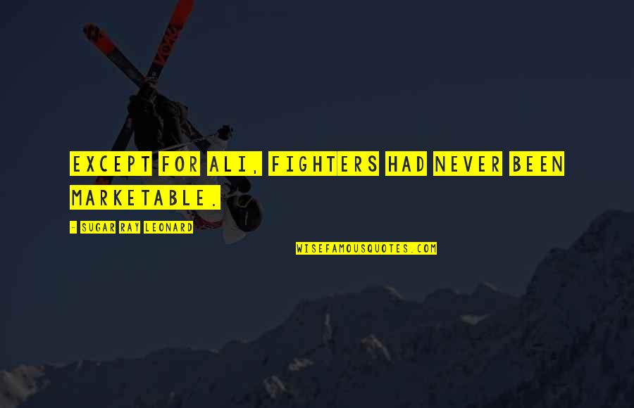 Shounen No Abyss Quotes By Sugar Ray Leonard: Except for Ali, fighters had never been marketable. Shounen No Abyss Quotes By Sugar Ray Leonard: Except for Ali, fighters had never been marketable.