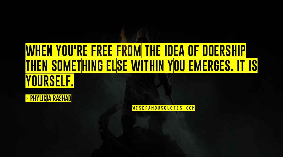 Shoup Quotes By Phylicia Rashad: When you're free from the idea of doership Shoup Quotes By Phylicia Rashad: When you're free from the idea of doership