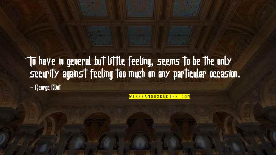 Shourds Quotes By George Eliot: To have in general but little feeling, seems