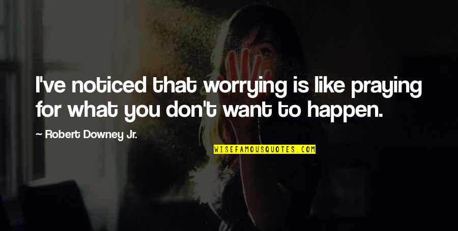 Shoushin03 Quotes By Robert Downey Jr.: I've noticed that worrying is like praying for Shoushin03 Quotes By Robert Downey Jr.: I've noticed that worrying is like praying for