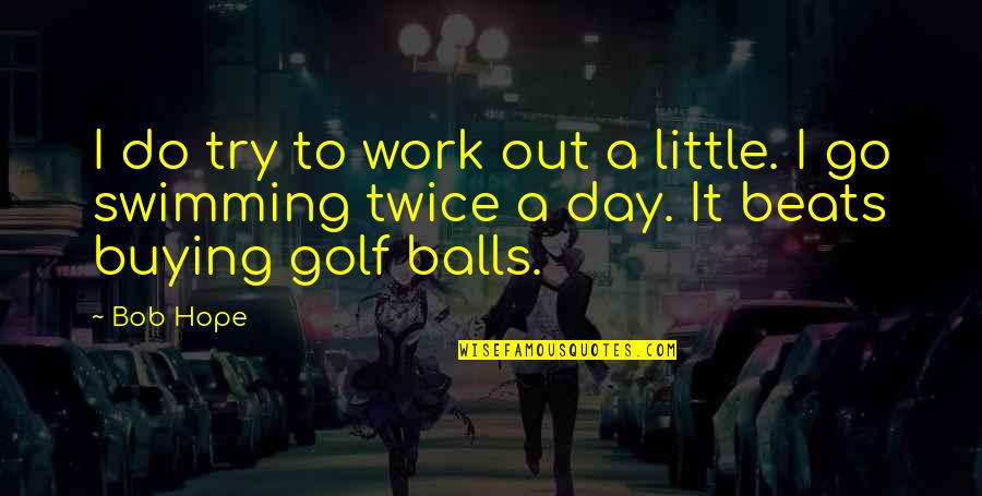 Shoust Home Quotes By Bob Hope: I do try to work out a little.