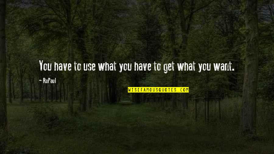 Shoust Home Quotes By RuPaul: You have to use what you have to