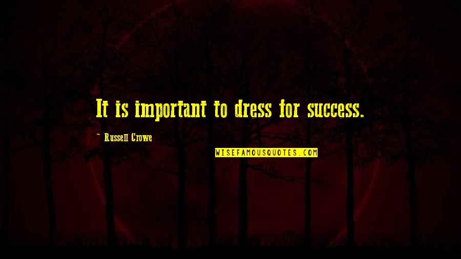 Shoust Home Quotes By Russell Crowe: It is important to dress for success. Shoust Home Quotes By Russell Crowe: It is important to dress for success.