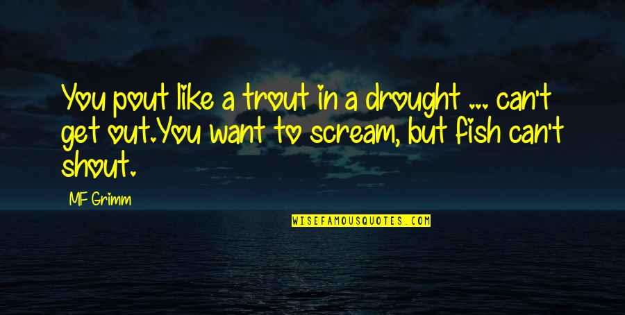Shout And Scream Quotes By MF Grimm: You pout like a trout in a drought