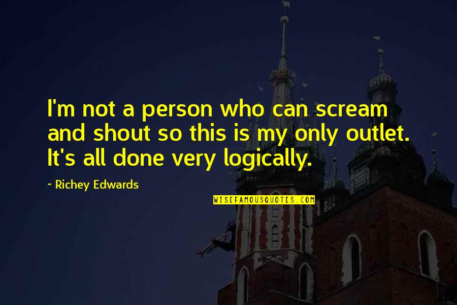 Shout And Scream Quotes By Richey Edwards: I'm not a person who can scream and