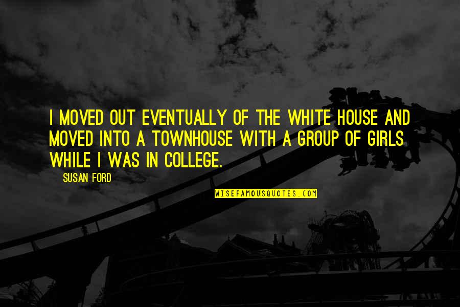 Shout Out Loud Quotes By Susan Ford: I moved out eventually of the White House