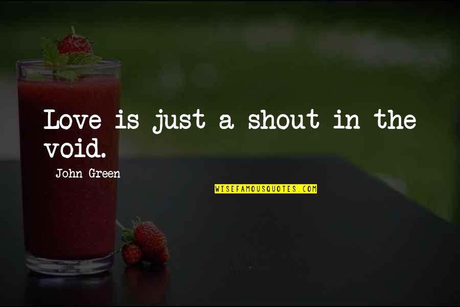 Shout Out Love Quotes By John Green: Love is just a shout in the void.