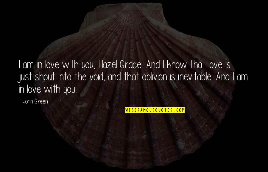 Shout Out Love Quotes By John Green: I am in love with you, Hazel Grace.