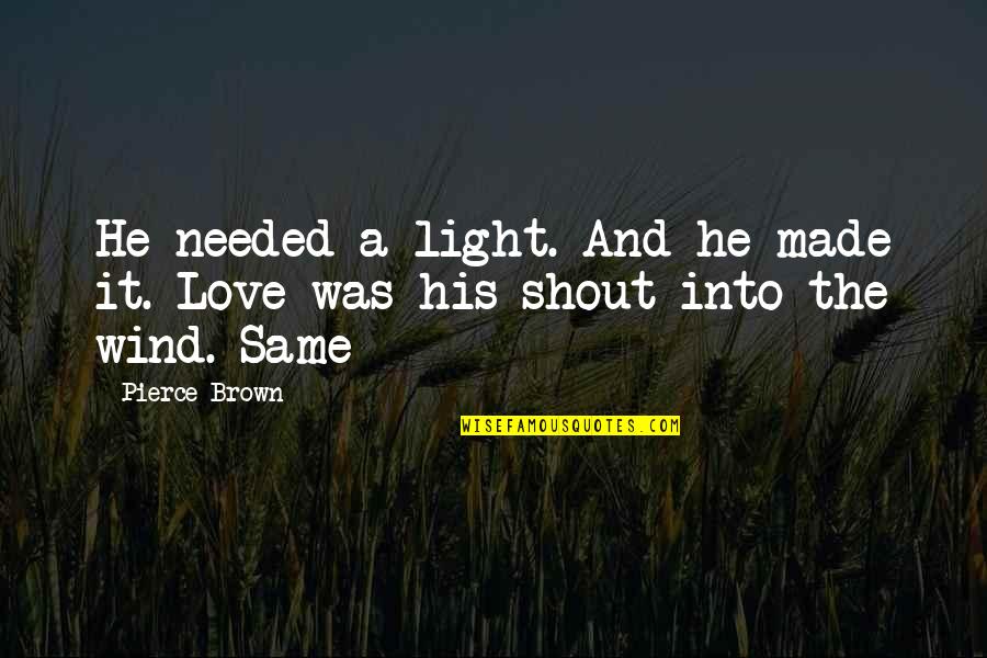 Shout Out Love Quotes By Pierce Brown: He needed a light. And he made it.