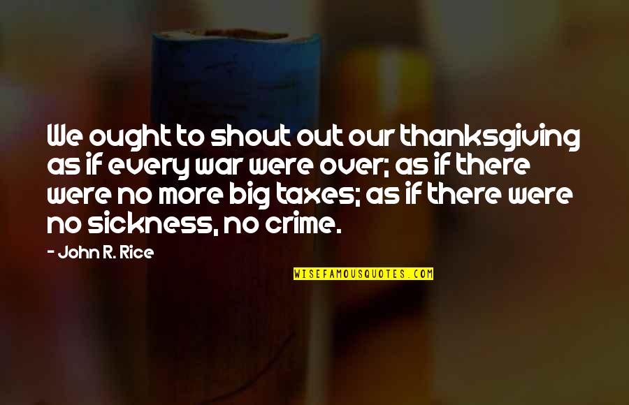 Shout Out Quotes By John R. Rice: We ought to shout out our thanksgiving as